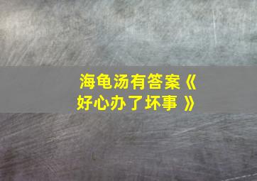 海龟汤有答案《好心办了坏事 》